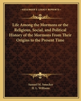 Life Among the Mormons or the Religious, Social, and Political History of the Mormons From Their Origins to the Present Time 1275775845 Book Cover
