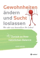 Gewohnheiten ändern und Sucht loslassen: Wer oder was kontrolliert Ihr Leben? Zurück zu Ihrer natürlichen Balance - Einführung in die Weiss-Methode 3347095006 Book Cover