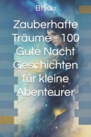Zauberhafte Träume - 100 Gute Nacht Geschichten für kleine Abenteurer B0C5KNP155 Book Cover