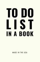 TO DO LIST IN A BOOK - Best To Do List to Increase Your Productivity and Prioritize Your Tasks More Effectively - Non Dated / Undated - 5.5 x 8.5 (Titanium White): Daily Planner 0998176702 Book Cover