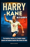 Harry Kane Story: The Inspiring Journey of a Premier League Legend and England Captain Who Defied All Odds B0F7M3C2VK Book Cover