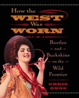 How the West Was Worn: Bustles and Buckskins on the Wild Frontier 0762735643 Book Cover