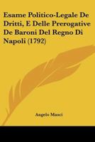Esame Politico-Legale De Dritti, E Delle Prerogative De Baroni Del Regno Di Napoli (1792) 1248087267 Book Cover