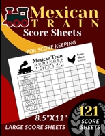 Mexican Train Score Sheets: 121 Large Score sheets for ScoreKeeping (Score Record Book for Mexican Train Dominoes Game) Score Pads for Chicken Foot Dominoes Game (Large Score cards 8.5" x 11”) 1661180566 Book Cover