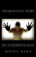 The Beautiful Story of a Hideous Man 1533193789 Book Cover