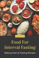 Food For Interval Fasting: Making Interval Fasting Recipes: Interval Fasting Meals B09GD2J7JC Book Cover