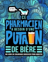 Ce pharmacien a besoin d'une putain de bi�re: Un livre de coloriage grossier pour adultes: Un livre anti-stress vulgaire pour pharmaciens et �tudiants en pharmacie avec des gros mots 1645092305 Book Cover