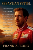 SEBASTIAN VETTEL: La véritable histoire de persévérance, de courage et de gloire qui l'ont mené des rêves de course de son enfance à l'immortalité sportive B0FSY5WGHM Book Cover