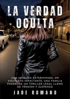 La Verdad Oculta: Una abogada determinada, un asesinato impactante, una familia poderosa: un thriller legal lleno de tensión y suspenso (Spanish Edition) 3384233786 Book Cover