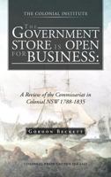 The Government Store is Open for Business: A Review of the Commissariat in Colonial NSW 1788-1835 1466927496 Book Cover