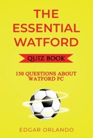 The Essential Watford Quiz Book: Over 150 Trivia Questions About Watford FC! (The Essential Football Clubs Quiz Book Series) B0FH75XJ8M Book Cover