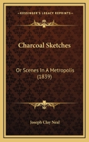 Charcoal Sketches, Or, Scenes In A Metropolis 0548894361 Book Cover