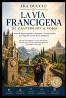 La Vía Francígena de Canterbury a Roma: Guía de lugares sagrados, santuarios y tesoros ocultos a lo largo del camino de los peregrinos (Spanish Edition) B0H4DBQTLT Book Cover