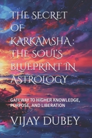 THE SECRET OF KARKAMSHA : THE SOUL’S BLUEPRINT IN ASTROLOGY: GATEWAY TO HIGHER KNOWLEDGE, PURPOSE, AND LIBERATION B0FK3GGG5K Book Cover