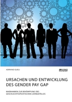 Ursachen und Entwicklung des Gender Pay Gap. Maßnahmen zur Bekämpfung des geschlechtsspezifischen Lohngefälles 3964872806 Book Cover