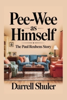 Pee-wee as Himself: The Paul Reubens Story B0F8N7HFT6 Book Cover