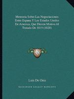 Memoria Sobre Las Negociaciones Entre Espana Y Los Estados Unidos De America, Que Dieron Motivo Al Tratado De 1819 (1820) 1160191727 Book Cover