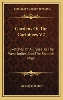 Gardens Of The Caribbees V2: Sketches Of A Cruise To The West Indies And The Spanish Main 1163094668 Book Cover