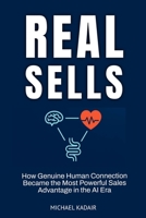 REAL Sells: How Genuine Human Connection Became the Most Powerful Sales Advantage in the AI Era B0H6NLJWG2 Book Cover