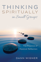 Thinking Spiritually in Small Groups: The Practice of Mystical Reflection 1666708356 Book Cover