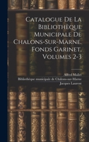 Catalogue De La Bibliothèque Municipale De Chalons-sur-marne. Fonds Garinet, Volumes 2-3 1020998172 Book Cover