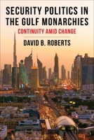 Security Politics in the Gulf Monarchies: Continuity Amid Change 0231205252 Book Cover