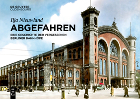 Abgefahren: Eine Geschichte Der Vergessenen Berliner Bahnhöfe 3119148636 Book Cover