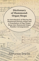 Dictionary of Hammond Organ Stops: A Translation of Pipe-Organ Stops into Hammond Organ Number-Arrangements; An Introduction to Playing the Hammond O 144745541X Book Cover