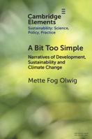 A Bit Too Simple: Narratives of Development, Sustainability and Climate Change (Elements of Sustainability: Science, Policy, Practice) 1009344919 Book Cover