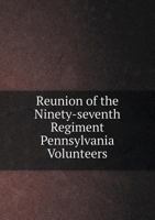 Reunion of the Ninety-seventh Regiment Pennsylvania Volunteers 5519259283 Book Cover