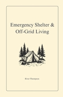 Emergency Shelter & Off-Grid Living: Surviving & Thriving Without Modern Utilities (Emergency Preparedness) B0DX2DY8KH Book Cover