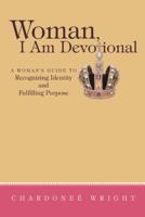 Woman, I Am Devotional: A Woman's Guide to Recognizing Identity and Fulfilling Purpose 149083074X Book Cover
