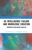 US Intelligence Failure and Knowledge Creation: Improving Intelligence Analysis (Studies in Intelligence) 103275205X Book Cover