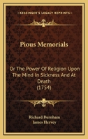 Pious Memorials: Or The Power Of Religion Upon The Mind In Sickness And At Death 1166323250 Book Cover