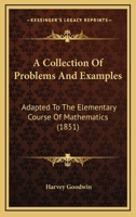 A Collection of Problems and Examples, Adapted to the Elementary Course of Mathematics 1437449743 Book Cover