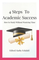 4 Steps To Academic Success: How To Study Without Wasting Time 1438226780 Book Cover