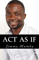 Act As If: Act like The Person You Want to be 1499224249 Book Cover