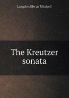 The Kreutzer Sonata; A Play in Four Acts 117179830X Book Cover