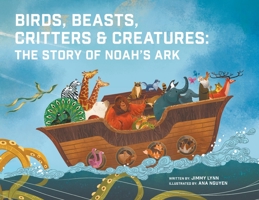 Birds, Beasts, Critters & Creatures: The Story of Noah's Ark 1949474208 Book Cover