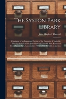 The Syston Park Library: Catalogue of an Important Portion of the Extensive & Valuable Library of the Late Sir John Hayford Thorold, Bart. Removed ... Lincolnshire : Which Will Be Sold at Auction 1018432760 Book Cover