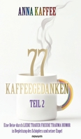 77 Kaffeegedanken - Teil 2: Eine Reise durch LIEBE TRAUER FREUDE TRAUMA HUMOR in Begleitung des Schöpfers und seiner Engel (German Edition) 3991308886 Book Cover