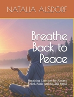 Breathe Back to Peace: Breathing Exercises for Anxiety Relief, Panic Attacks, and Stress B0GKPBWJ7V Book Cover