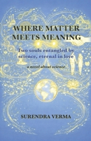Where Matter Meets Meaning: Two souls entangled by science, eternal in love B0H41RP4N5 Book Cover