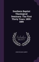 Southern Baptist Theological Seminary. the First Thirty Years. 1859-1889 135946039X Book Cover