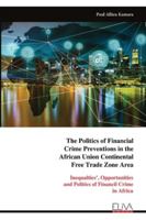 The Politics of Financial Crime Preventions in the African Union Continental Free Trade Zone Area: Inequalties’, Opportunities and Politics of Financil Crime in Africa 9999327451 Book Cover