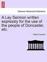 A Lay Sermon written expressly for the use of the people of Doncaster, etc. 1241317577 Book Cover