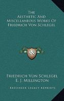 The Aesthetic and Miscellaneous Works of Friedrich Von Schlegel 1163406945 Book Cover
