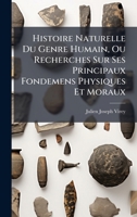 Histoire Naturelle Du Genre Humain, Ou Recherches Sur Ses Principaux Fondemens Physiques Et Moraux (French Edition) 1024710548 Book Cover