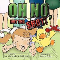 Oh No, Not the Shot! 1449083927 Book Cover