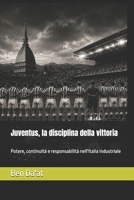 Juventus, la disciplina della vittoria: Potere, continuità e responsabilità nell'Italia industriale (Filosofia del pallone) (Italian Edition) B0HDYP6JLX Book Cover